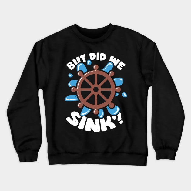 But Did We Sink Boat Captain Gift Crewneck Sweatshirt by Dolde08